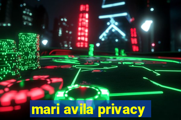 mari avila privacy